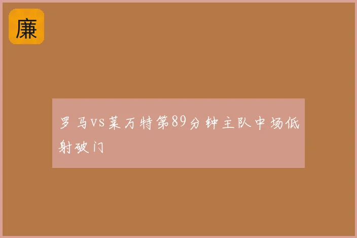 罗马vs莱万特第89分钟主队中场低射破门