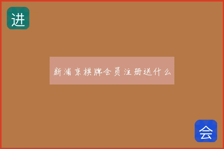 新浦京棋牌会员注册送什么